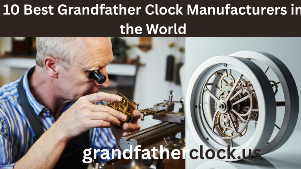 10 Best Grandfather Clock Manufacturers in the World